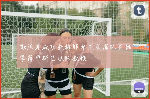 勒沃库森助教梅耶尔正式离队将执掌荷甲斯巴达队教鞭
