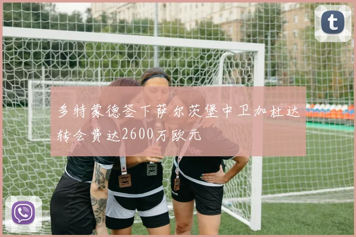 多特蒙德签下萨尔茨堡中卫加杜达转会费达2600万欧元